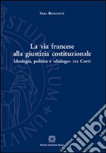 La via francese alla giustizia costituzionale. Ideologia, politica e «dialogo» tra Corti