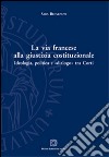 La via francese alla giustizia costituzionale. Ideologia, politica e «dialogo» tra Corti libro