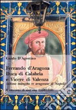 Ferrando d'Aragona. Duca di Calabria e Vicerè di Valenza libro