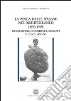 La pesca delle spugne nel Mediterraneo (1900-1939). Produzione, commercio, mercati e legislazione libro di Mastrolia Franco Antonio