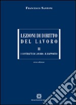 Lezioni di diritto del lavoro. Vol. 2: I contratti di lavoro-Il rapporto libro