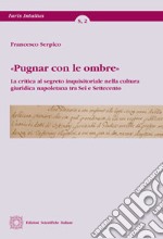 «Pugnar con le ombre». La critica al segreto inquisitoriale nella cultura giuridica napoletana tra Sei e Settecento