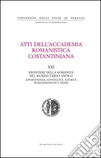 Atti del 21º Convegno internazionale dell'Accademia romanistica costantiniana. Frontiere della romanità nel mondo tardo antico. Con CD-ROM libro