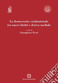 La democrazia costituzionale tra nuovi diritti e deriva mediale libro