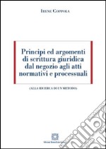 Principi ed argomenti di scrittura giuridica dal negozio agli atti normativi e processuali libro