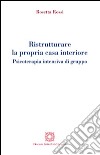 Ristrutturare la propria casa interiore. Psicoterapia intensiva di gruppo libro di Rossi Rosetta