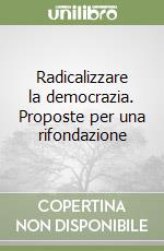 Radicalizzare la democrazia. Proposte per una rifondazione