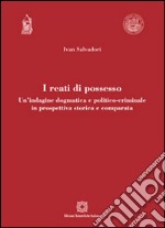 I reati di possesso. Un'indagine dogmatica e politico-criminale in prospettiva storica e comparata