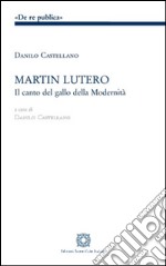 Martin Lutero. Il canto del gallo della modernità libro