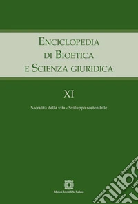 Enciclopedia di bioetica e scienza giuridica. Vol. 11: Sacralità della vita. Sviluppo sostenibile libro