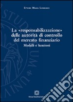 La «responsabilizzazione» delle autorità di controllo del mercato finanziario. Modelli e funzioni libro