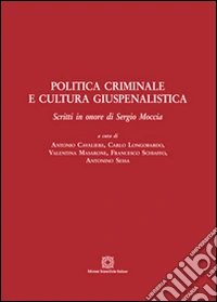 Politica criminale e cultura giuspenalistica. Scritti in onore di Sergio Moccia libro