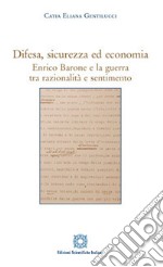 Difesa, sicurezza ed economia. Enrico Barone e la guerra tra razionalità e sentimento libro