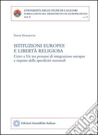 Istituzioni europee e libertà religiosa. CEDU e UE tra processi di integrazione europea e rispetto delle specificità nazionali libro