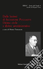 Dalle lezioni di Salvatore Pugliatti. Diritto civile e diritto amministrativo libro