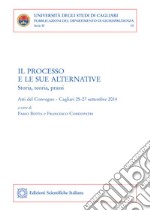 Il processo e le sue alternative. Storia, teoria, prassi. Atti del Convegno (Cagliari, 25-27 settembre 2014) libro