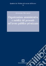 Organizzazione amministrativa e mobilità del personale nel lavoro pubblico privatizzato libro