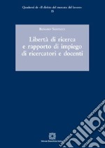 Libertà di ricerca e rapporto di impiego di ricercatori e docenti libro