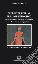 Georgette Leblanc musa del simbolismo, con Maeterlinck, Debussy, D'annunzio e il cinema d'avanguardia