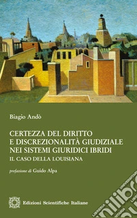 Certezza del diritto e discrezionalità giudiziale nei sistemi giuridici ibridi libro