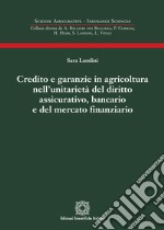 Credito e garanzie in agricoltura nell'unitarietà del diritto assicurativo, bancario e del mercato finanziario libro