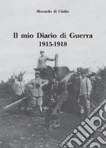 Il mio diario di guerra. 1915-1918