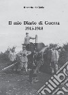 Il mio diario di guerra. 1915-1918 libro