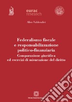 Federalismo fiscale e responsabilizzazione politico-finanziaria. Comparazione giuridica ed esercizi di misurazione del diritto