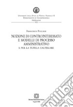 Nozione di controinteressato e modelli di processo amministrativo. Vol. 1: Per la tutela cautelare