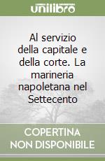 Al servizio della capitale e della corte. La marineria napoletana nel Settecento libro