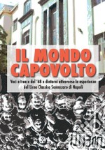 Il mondo capovolto. Voci e tracce del '68 e dintorni attraverso le esperienze del Liceo Classico Sannazaro di Napoli libro