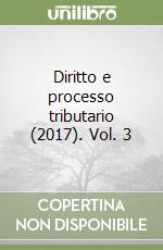 Diritto e processo tributario (2017). Vol. 3 libro