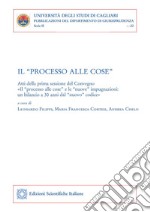 Il «processo alle cose». Atti della prima sessione del convegno «Il 'processo alle cose' e le 'nuove' impugnazioni: un bilancio a 30 anni dal 'nuovo' codice» libro