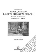 Segreto, riservato l'archivio dei Borbone di Napoli. La storia di un archivio, un archivio per la storia