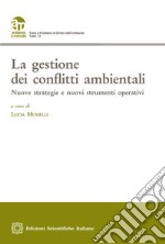 La gestione dei conflitti ambientali. Nuove strategie e nuovi strumenti operativi libro