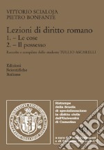 Lezioni di diritto romano. Vol. 1-2: Le cose. Il possesso libro