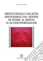 Diritto penale e malattia irreversibile: dal «dovere di vivere» al diritto di autodeterminazione libro