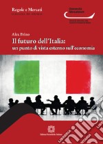 Il futuro dell'Italia: un punto di vista esterno sull'economia libro