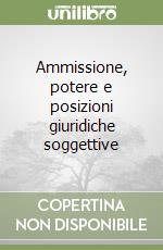 Ammissione, potere e posizioni giuridiche soggettive libro