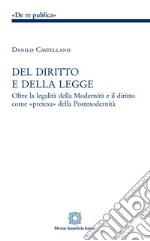 Del diritto e della legge. Oltre la legalità della modernità e il diritto come «pretesa» della postmodernità libro