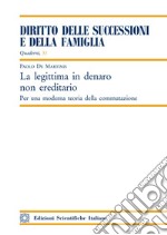 La legittima in denaro non ereditario. Per una moderna teoria della commutazione libro