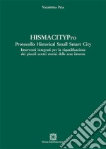 HismacityPro. Protocollo Historical Small Smart City. Interventi integrati per la riqualificazione dei piccoli centri storici delle aree interne libro