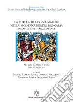 La tutela del consumatore nella moderna realtà bancaria (Profili internazionali). Atti della Giornata di studio (Terni, 17 maggio 2019) libro