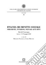 Finanza di impatto sociale. Strumenti, interessi, scenari attuativi. Atti del Convegno (Lecce, 17-19 maggio 2018)