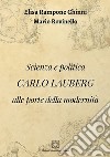 Scienza e politica. Carlo Lauberg alle porte della modernità libro