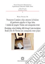 Promuovere il pensiero critico attraverso la fruizione del patrimonio epigrafico in lingua latina. I risultati del progetto Nomia sunt consequentia rerum. Ediz. italiana e inglese