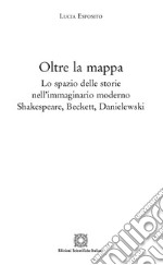 Oltre la mappa. Lo spazio delle storie nell'immaginario moderno Shakespeare, Beckett, Danielewski