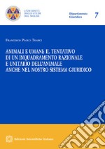 Animali e umani: il tentativo di un inquadramento razionale e unitario dell'animale anche nel nostro sistema giuridico