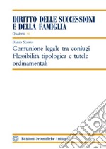 Comunione legale tra coniugi. Flessibilità tipologica e tutele ordinamentali libro