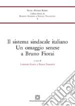 Il sistema sindacale italiano. Un omaggio senese a Bruno Fiorai libro